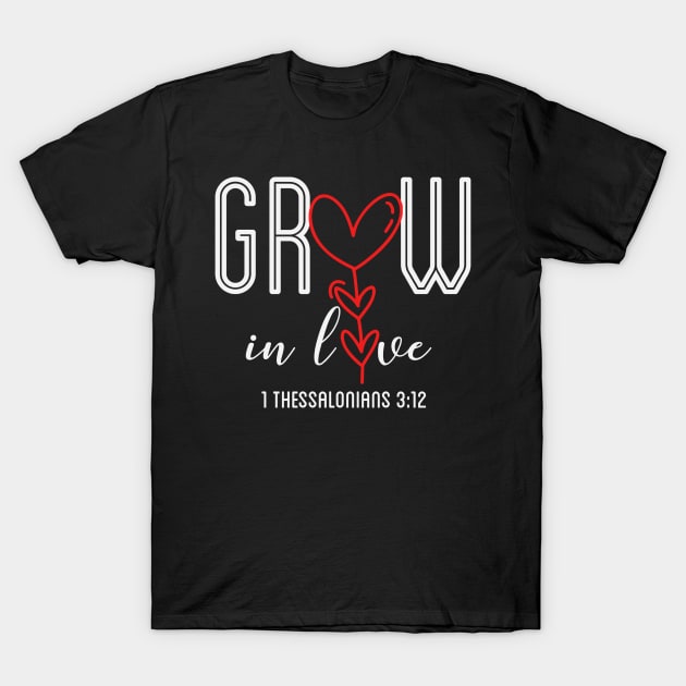 Grow In Love - Christian Sayings T-Shirt by GraceFieldPrints